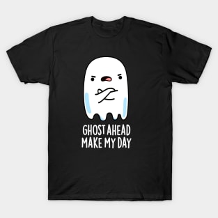 Ghost Ahead Make My Day Cute Ghost Pun T-Shirt